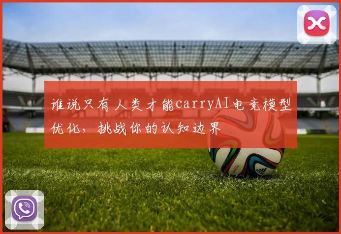 谁说只有人类才能carryAI电竞模型优化，挑战你的认知边界