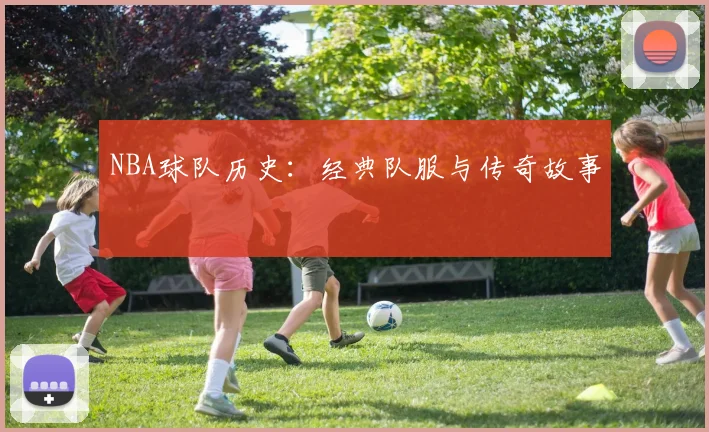NBA球队历史:经典队服与传奇故事