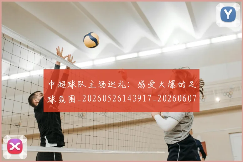 中超球队主场巡礼：感受火爆的足球氛围_20260526143917_20260607160814