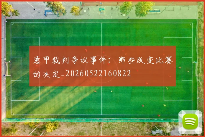 意甲裁判争议事件：那些改变比赛的决定_20260522160822