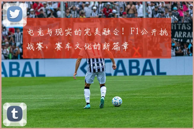 电竞与现实的完美融合！F1公开挑战赛，赛车文化的新篇章
